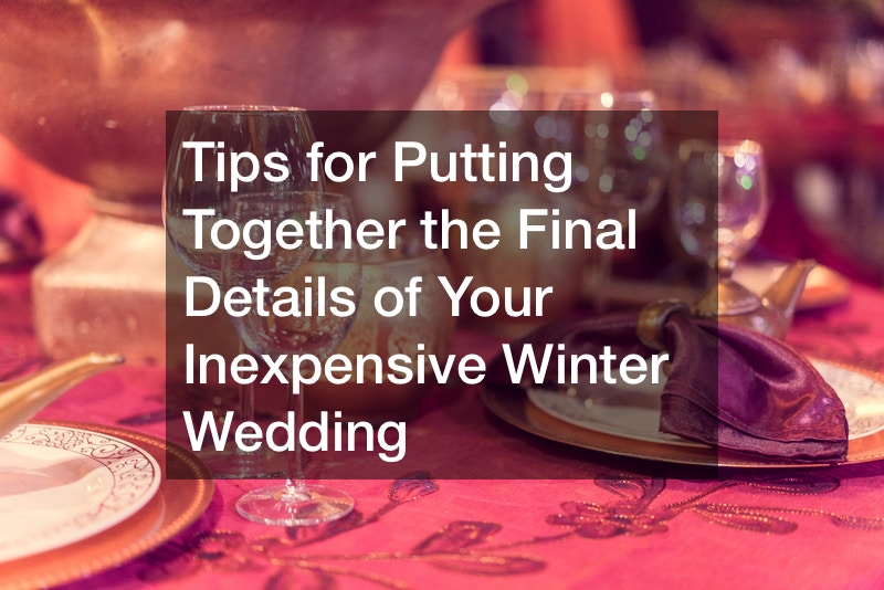 Tips for Putting Together the Final Details of Your Inexpensive Winter Wedding