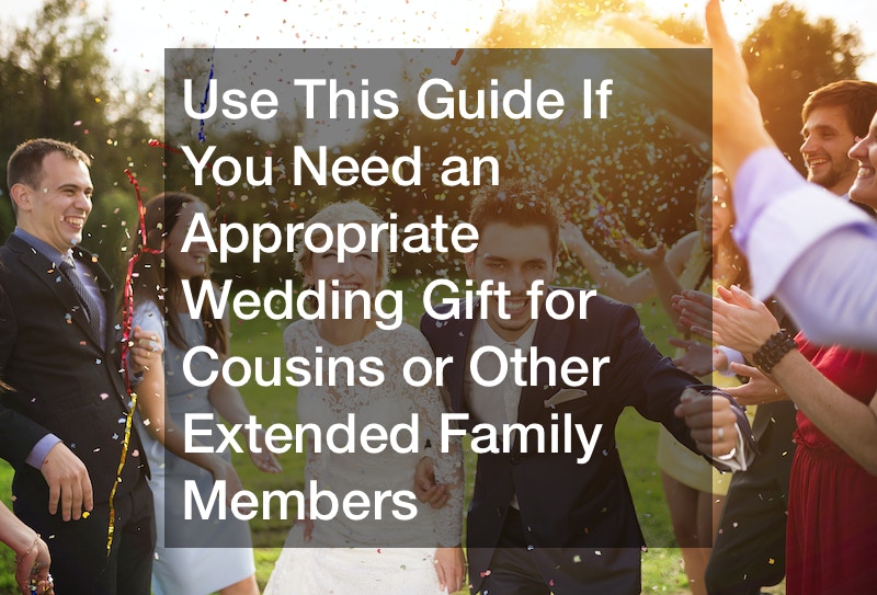 Use This Guide If You Need an Appropriate Wedding Gift for Cousins or Other Extended Family Members