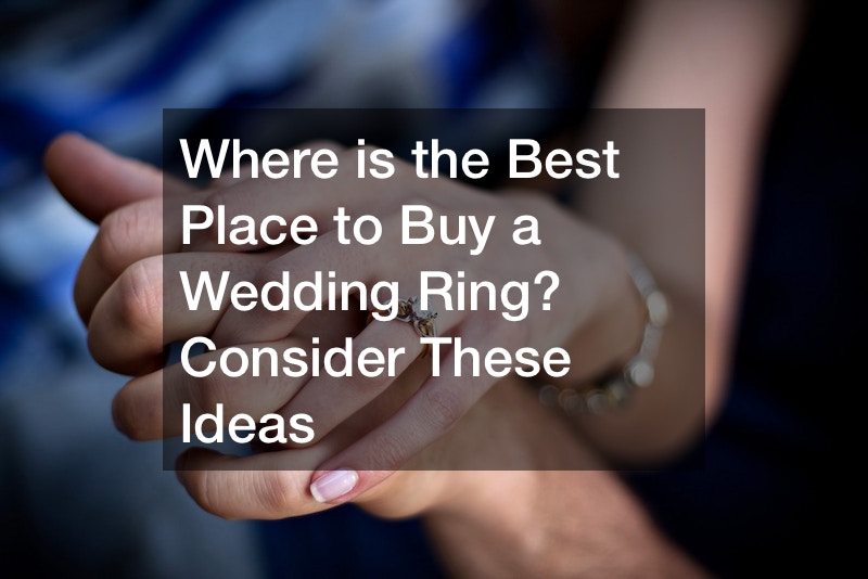 Where is the Best Place to Buy a Wedding Ring? Consider These Ideas