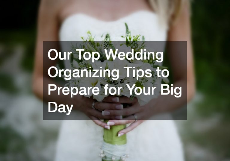 Our Top Wedding Organizing Tips to Prepare for Your Big Day