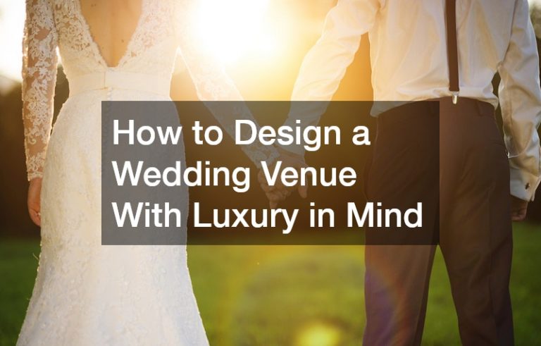 How to Design a Wedding Venue With Luxury in Mind