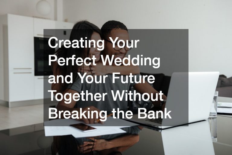 Creating Your Perfect Wedding and Your Future Together Without Breaking the Bank