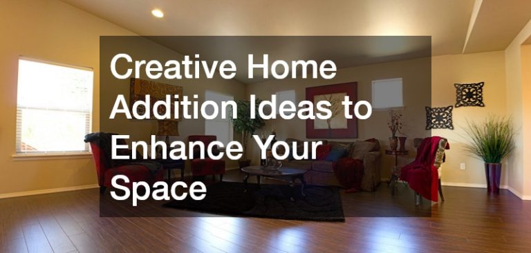 Creative Home Addition Ideas to Enhance Your Space