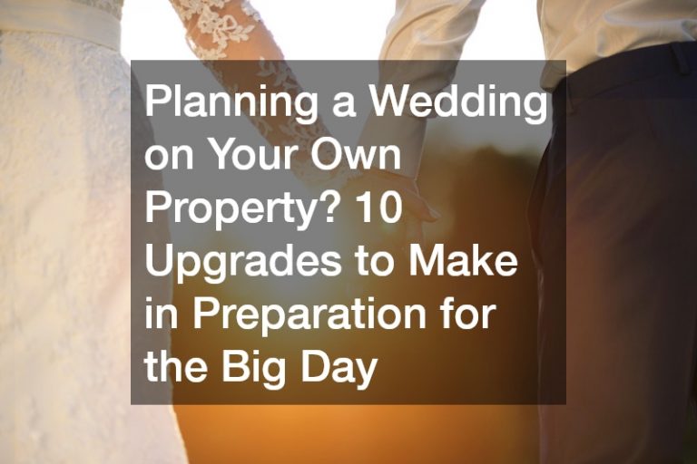 Planning a Wedding on Your Own Property? 10 Upgrades to Make in Preparation for the Big Day