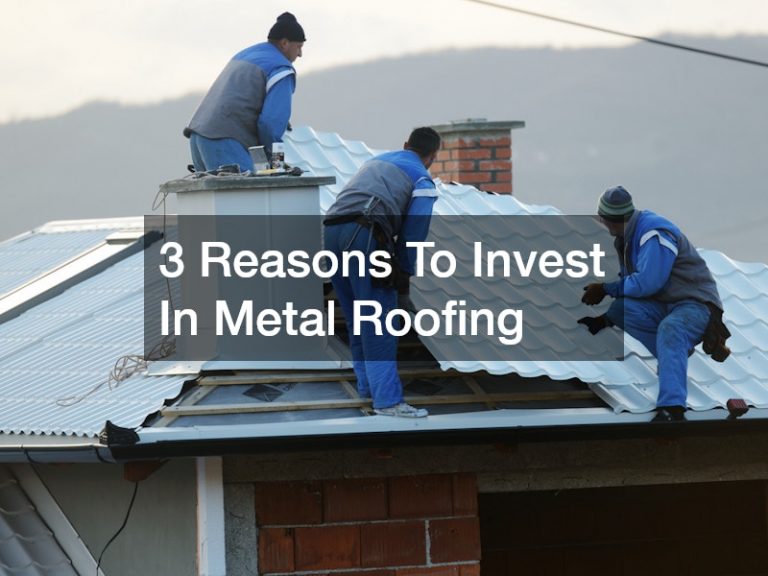 3 Reasons To Invest In Metal Roofing