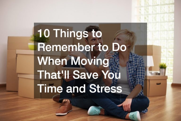 10 Things to Remember to Do When Moving Thatll Save You Time and Stress