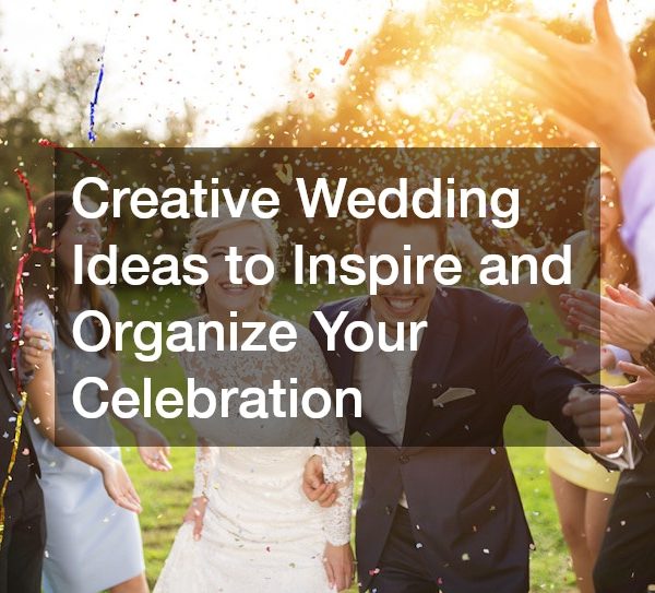 Creative Wedding Ideas to Inspire and Organize Your Celebration