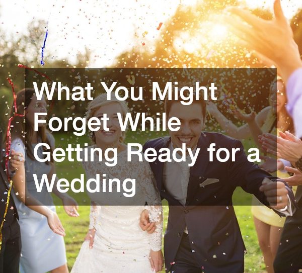 What You Might Forget While Getting Ready for a Wedding