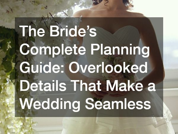 The Brides Complete Planning Guide Overlooked Details That Make a Wedding Seamless