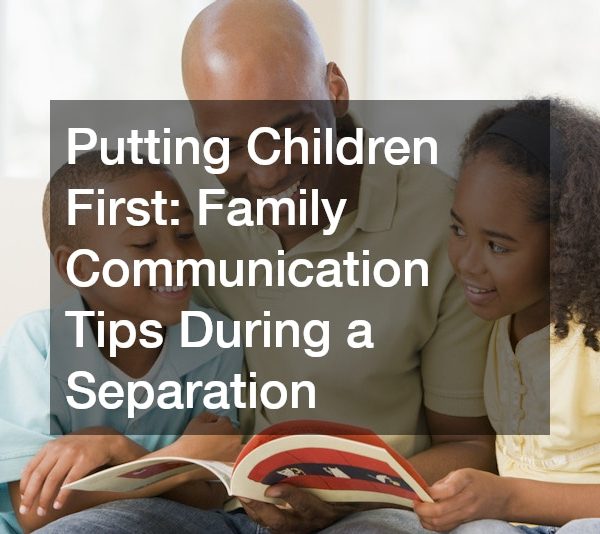 Putting Children First: Family Communication Tips During a Separation