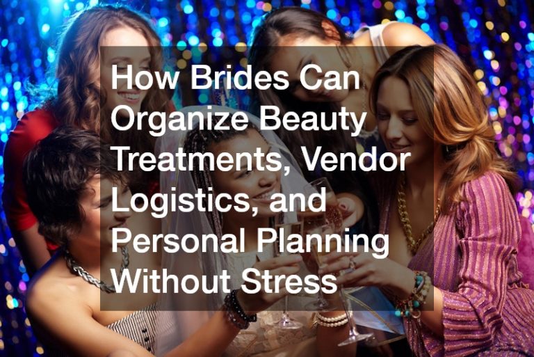 How Brides Can Organize Beauty Treatments, Vendor Logistics, and Personal Planning Without Stress